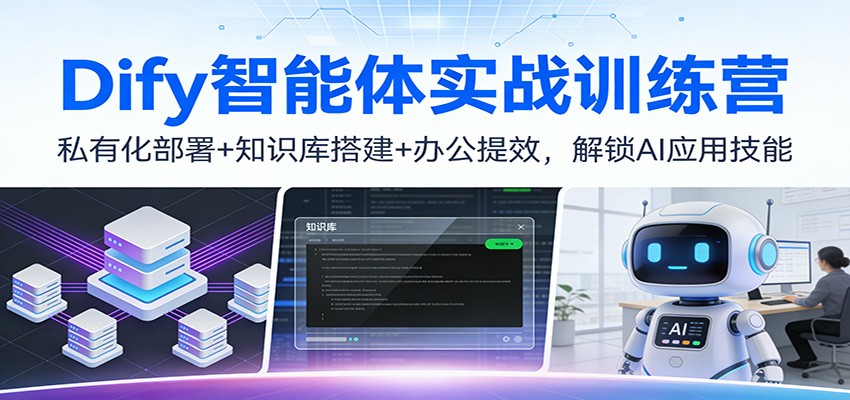 Dify智能体实战训练营：私有化部署+知识库搭建+办公提效，解锁AI应用技能-副业资源网