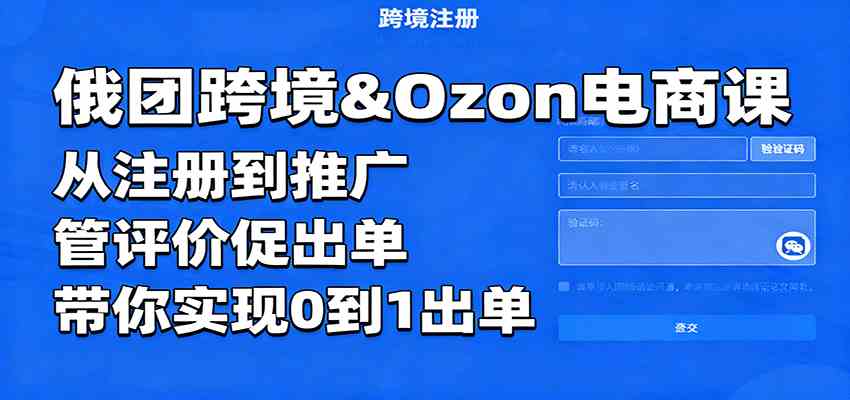 俄团跨境&Ozon电商课：从注册到推广，管评价促出单，带你实现0到1出单-副业资源网