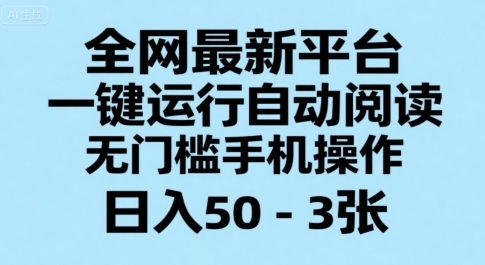 全网最新平台，一键运行自动阅读，无门槛手机操作，日入50-3张+【揭秘】-副业资源网
