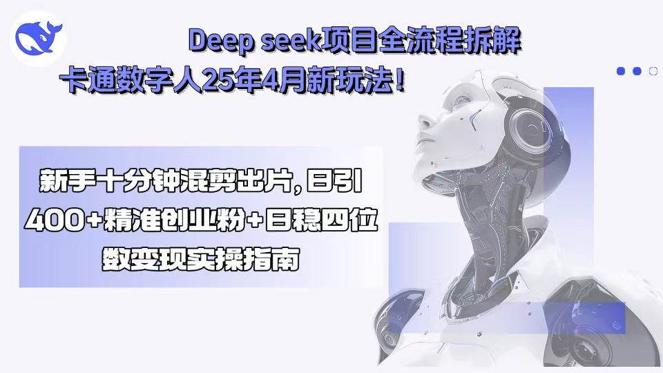 （15704期）Deep seek项目全流程拆解+卡通数字人25年4月新玩法！新手十分钟混剪出…-副业资源网