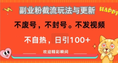 副业粉截流玩法与更新，不废号，不封号，不发视频，不自热，日引100+-副业资源网