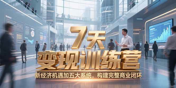 （15200期）7天咨询师变现训练营，新经济机遇加五大系统，构建完整商业闭环-副业资源网