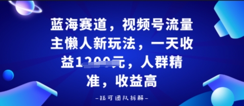 视频号流量主懒人新玩法，一天收益多张，人群精准，收益高-副业资源网