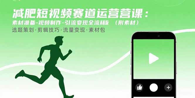 （15788期）减肥短视频赛道运营课：素材准备-视频制作-引流变现全流程 (附素材)-副业资源网