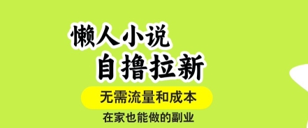 懒人小说自撸拉新，无需流量，一个账号一条作品就可以打爆收益，在家也能轻松做的副业【揭秘】-副业资源网