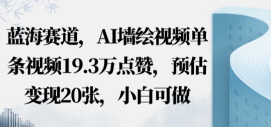 蓝海赛道，AI墙绘视频单条视频19.3W点赞，预估变现20张，小白可做-副业资源网