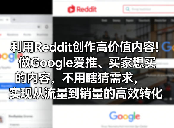 利用Reddit创作高价值内容！做Google爱推、买家想买的内容，不用瞎猜需求，实现从流量到销量的高效转化-副业资源网