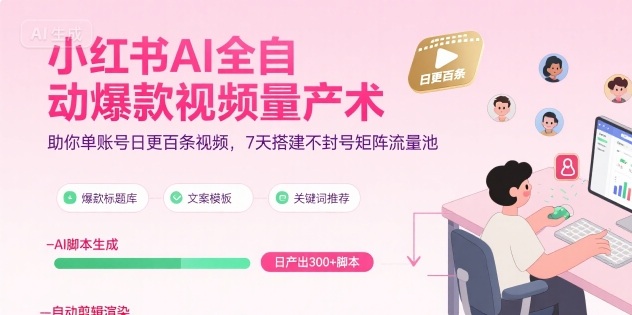 小红书AI全自动爆款视频量产术，助你单账号日更百条视频，7天搭建不封号矩阵流量池-副业资源网