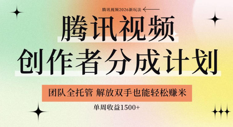 【腾讯视频创作者分成计划招募】团队全托管，解放双手也能賺米，单周收益1.5k+【揭秘】-副业资源网