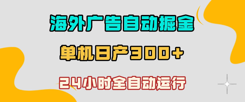 海外广告自动掘金,单台电脑日产300+,小白可操作,24小时全自动运行【揭秘】-副业资源网