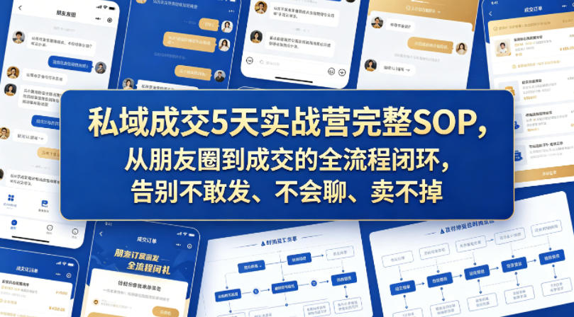 私域成交5天实战营完整SOP，从朋友圈到成交的全流程闭环，告别不敢发、不会聊、卖不掉-副业资源网