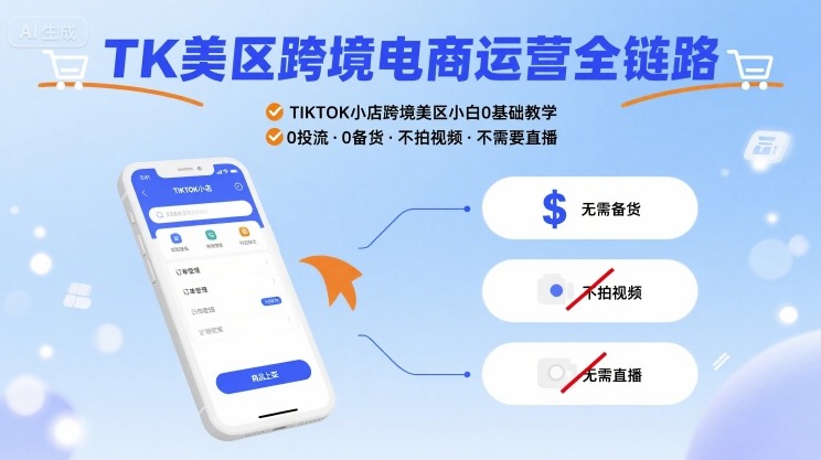 TK美区跨境电商运营全链路，TIKTOK小店跨境美区小白0基础教学，0投流0备货不拍视频不需要直播-副业资源网