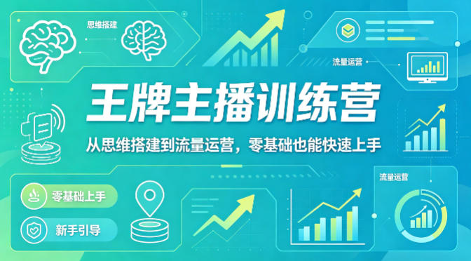 抖音王牌主播训练营，从思维搭建到流量运营，零基础也能快速上手-副业资源网