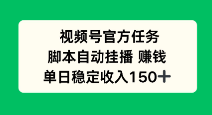视频号官方任务,脚本自动挂播賺钱,单日稳定收入1张+【揭秘】-副业资源网