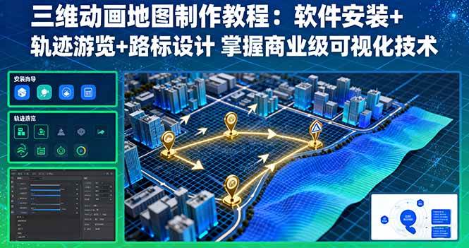 （16096期）三维动画地图制作教程：软件安装+轨迹游览+路标设计 掌握商业级可视化技术-副业资源网