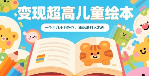 变现超高儿童绘本，一个月几十万粉丝，新玩法月入2W-副业资源网