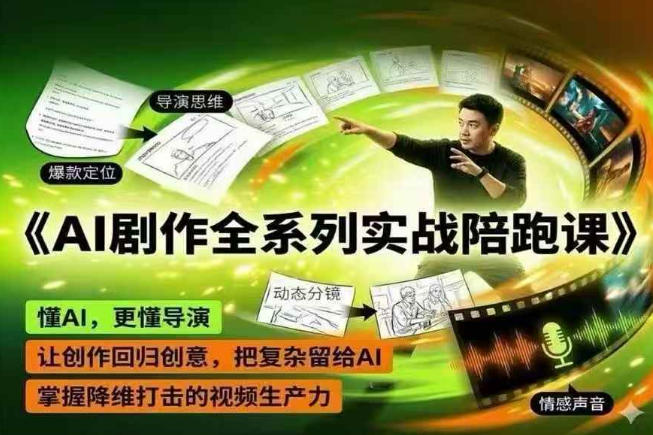 AI剧作全系列实战陪跑课，懂AI，更懂导演，让创作回归创意，把复杂留给AI，掌握降维打击的视频生产力-副业资源网