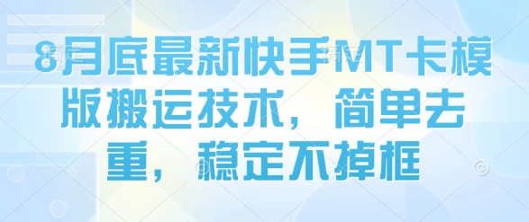 8月底最新快手MT卡模版搬运技术，简单去重，稳定不掉框-副业资源网