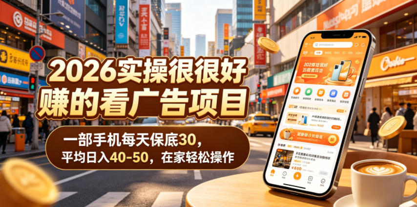 2026实操很好賺的看广告项目，一部手机每天保底30，平均日入40-50，在家轻松操作【揭秘】-副业资源网