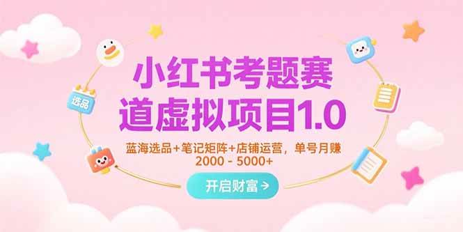 （15398期）小红书考题赛道虚拟项目1.0，蓝海选品+笔记矩阵+店铺运营，单号月赚5000+-副业资源网