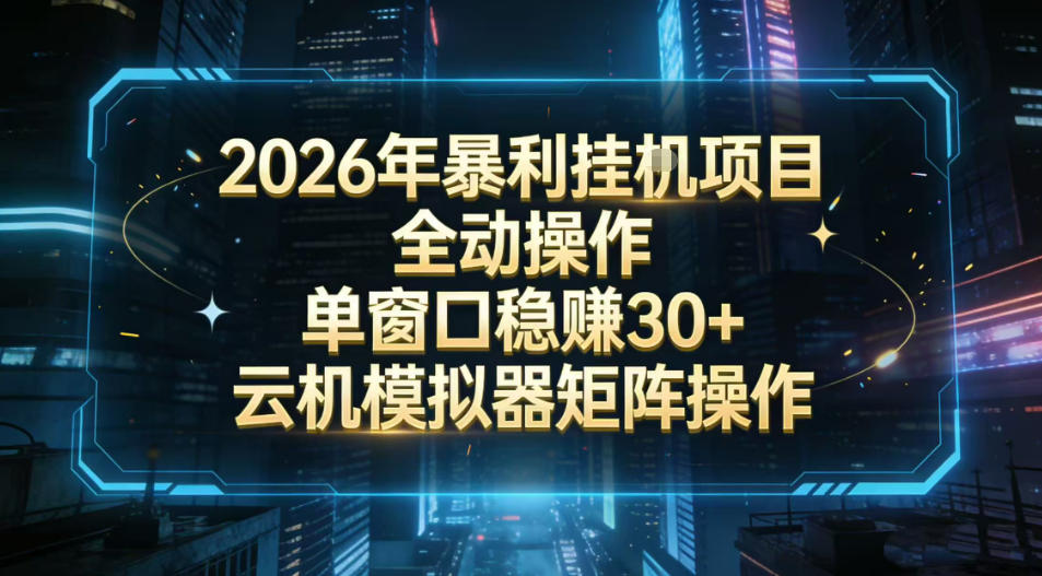 2026开年暴力挂G项目全自动操作单窗口稳賺30＋云机-模拟器挂G掘金可批量矩阵操作【揭秘】-副业资源网