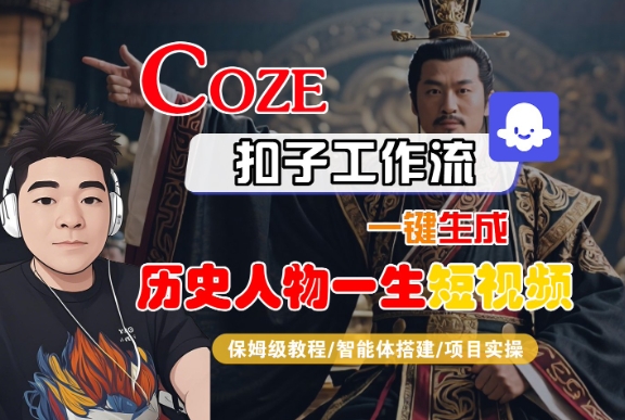 COZE扣子工作流一键生成历史人物一生短视频，保姆级教程-智能体搭建-项目实操-副业资源网