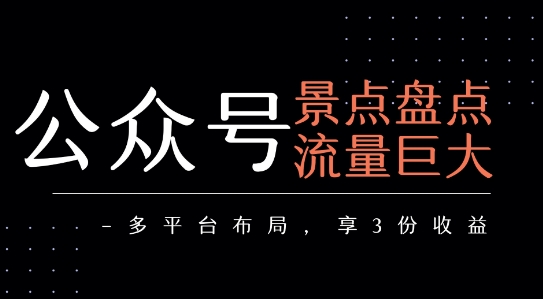 公众号流量主-景点盘点 流量巨大 多平台布局享3份收益-副业资源网
