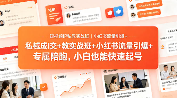 短视频IP私教实战班｜小红书流量引爆+私域成交+带徒盈利，专属陪跑，小白也能快速起号-副业资源网