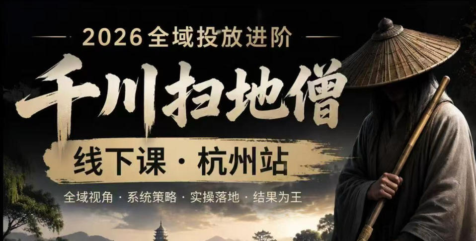 千川扫地僧2026抖音全域投放进阶课，少走弯路·快速起量·掌控增长，6月12-14号杭州线下课-副业资源网