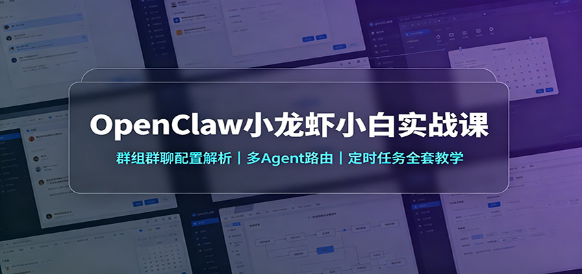 OpenClaw小龙虾小白实战课：群组群聊配置解析，多Agent路由，定时任务全套教学-副业资源网
