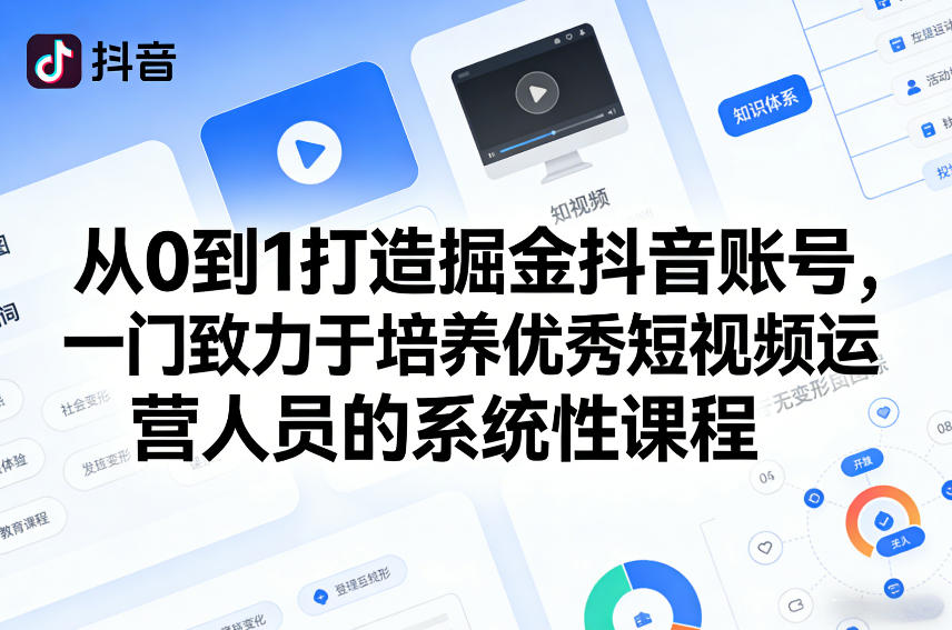 从0到1打造掘金抖音账号，一门致力于培养优秀短视频运营人员的系统性课程-副业资源网