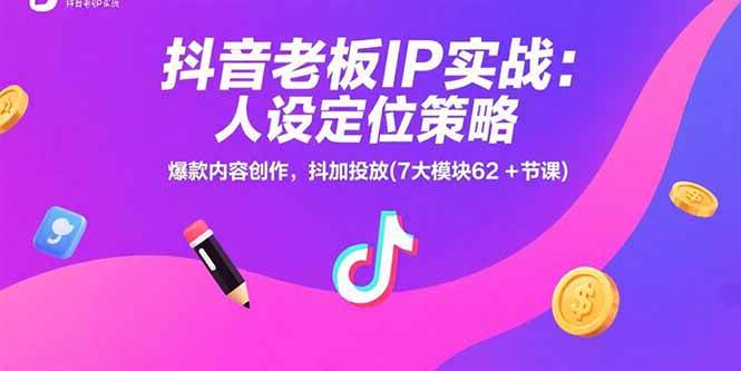 （15497期）抖音老板IP实战：人设定位策略，爆款内容创作，抖加投放(7大模块62+节课)-副业资源网