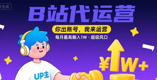 【B站代运营 】你出账号，我来运营，每月最高躺入1W，超级风口【揭秘】-副业资源网