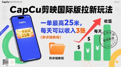 一单最高25米，亲测CapCu剪映国际版拉新玩法，每天可以收入3张（附详细教程）-副业资源网