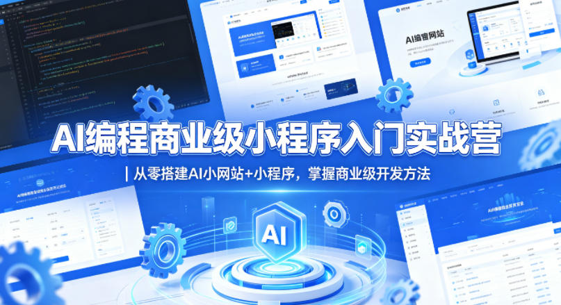 AI编程商业级小程序入门实战营｜从零搭建AI小网站+小程序，掌握商业级开发方法-副业资源网