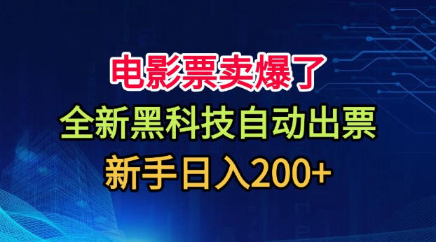 电影票卖爆了,全新黑科技自动出票,附带保姆级教程,新手日入200+【揭秘】-副业资源网