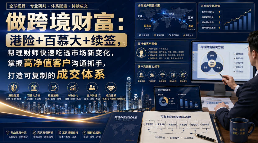 做跨境财富:港险+百慕大+续签,帮理财师快速吃透市场新变化,掌握高净值客户沟通抓手,打造可复制的成交体系-副业资源网