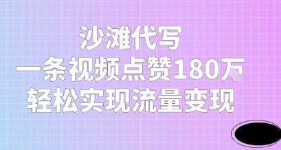 沙滩代写，一条视频点赞180W，轻松实现流量变现-副业资源网