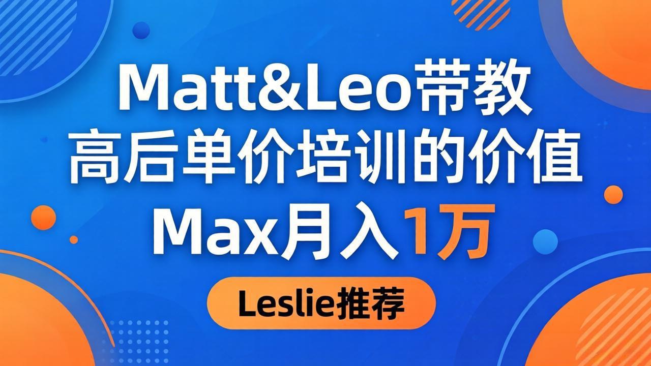 为啥都夸这高客单价培训？Matt&Leo 带教，Max 月入 1 万、Leslie 说最值！-副业资源网