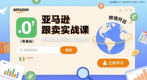 亚马逊跟卖实战课，零基础跨境开店实操教学-副业资源网
