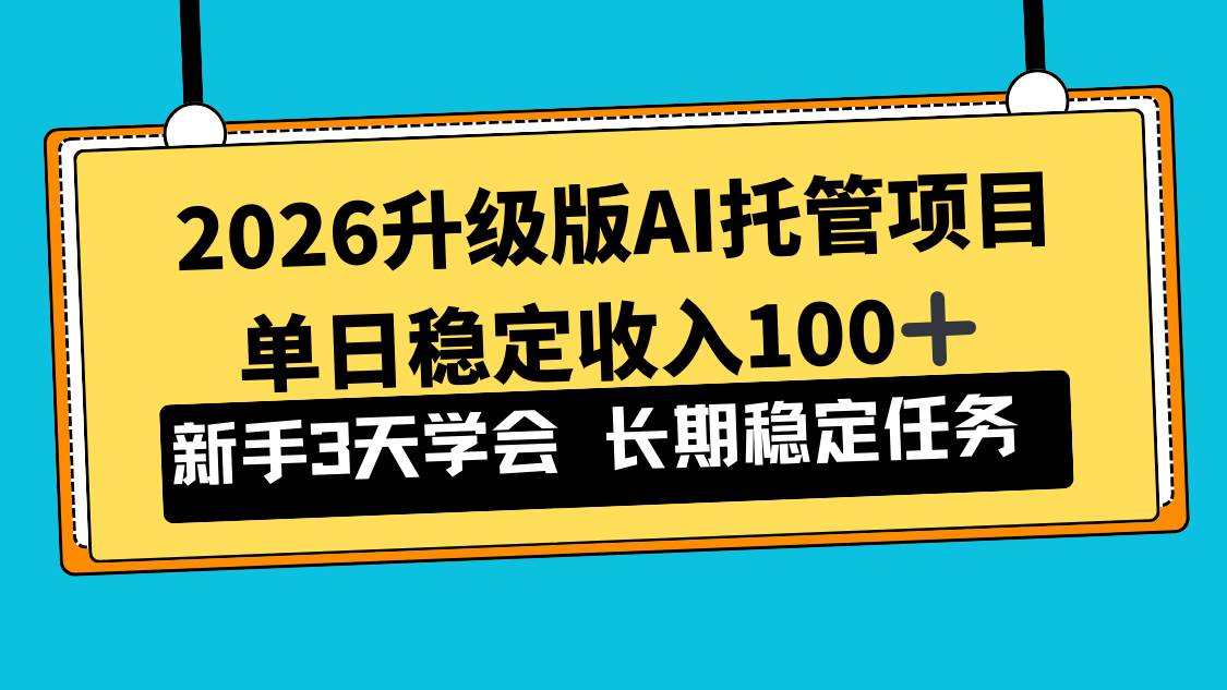（17094期）2026升级版Ai托管项目，单日稳定收入100+，新手小白3天学会-副业资源网