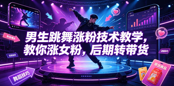 男生跳舞涨粉技术教学，教你涨女粉，后期转带货-副业资源网