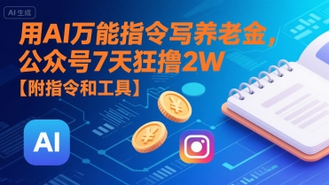 用AI万能指令写养老金，公众号7天狂撸2W【附指令和工具】-副业资源网