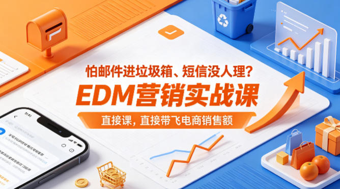怕邮件进垃圾箱、短信没人理？EDM营销实战课，直接带飞电商销售额【原创双语字幕】-副业资源网