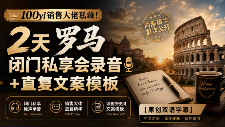 100yi销售大佬私藏！2天罗马闭门私享会录音+直复文案模板【原创双语字幕】-副业资源网