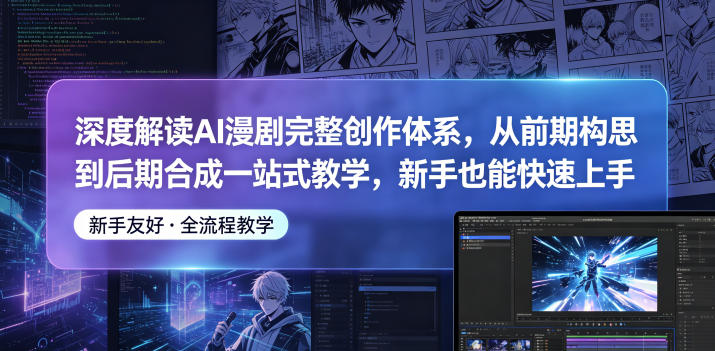 深度解读AI漫剧完整创作体系，从前期构思到后期合成一站式教学，新手也能快速上手-副业资源网