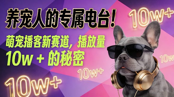 养宠人的专属电台！萌宠播客新赛道，播放量10w+的秘密-副业资源网