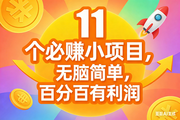 （17351期）11个必赚小项目，无脑简单，百分百有利润，副业首选，日入300+-副业资源网