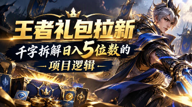 王者游戏礼包拉新_千字拆解日入5位数的项目逻辑-副业资源网