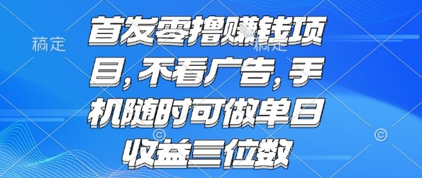 首发零撸挣钱项目 不看广告 手机随时可做 单日收益三位数【揭秘】-副业资源网